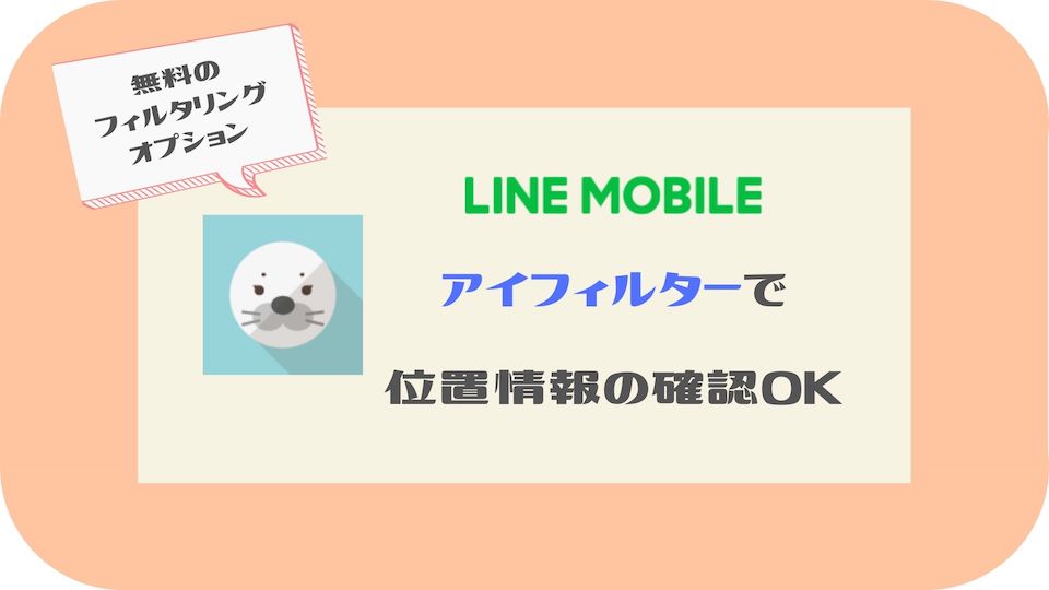 Lineモバイル アイフィルターは現在位置情報 居場所 の確認も可能